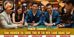 Poker Sunwin Trai Nghiem Ca Cuoc Thu Vi Tai Nen Tang Dang Cap